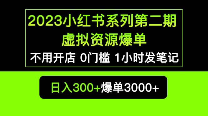 2023小红书系列第二期 虚拟资源私域变现爆单，不用开店简单暴利0门槛发笔记-