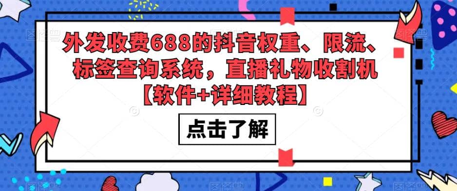 外发收费688的抖音权重、限流、标签查询系统，直播礼物收割机【软件+教程】-