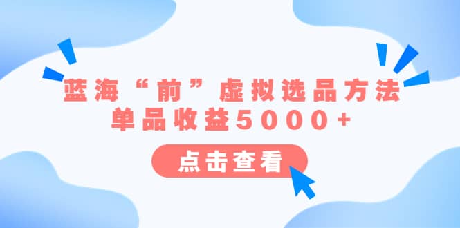 某公众号付费文章《蓝海“前”虚拟选品方法：单品收益5000+》-