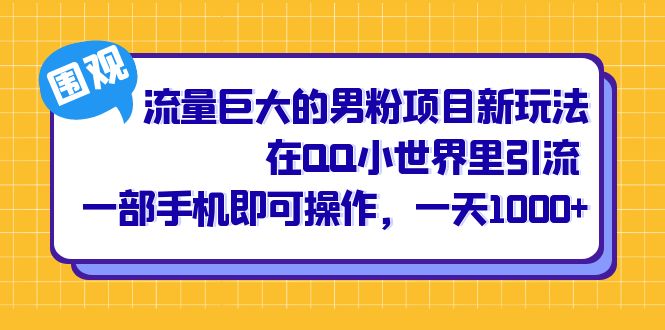 流量巨大的男粉项目新玩法，在QQ小世界里引流 一部手机即可操作，一天1000+-