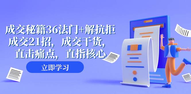 成交 秘籍36法门+解抗拒成交21招，成交干货，直击痛点，直指核心（57节课）-