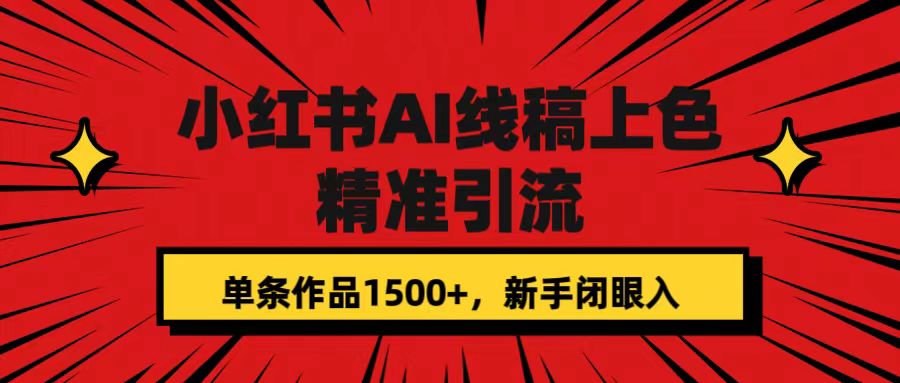 小红书AI线稿上色，精准引流，单条作品变现1500+，新手闭眼入-