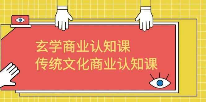 玄学 商业认知课，传统文化商业认知课（43节课）-