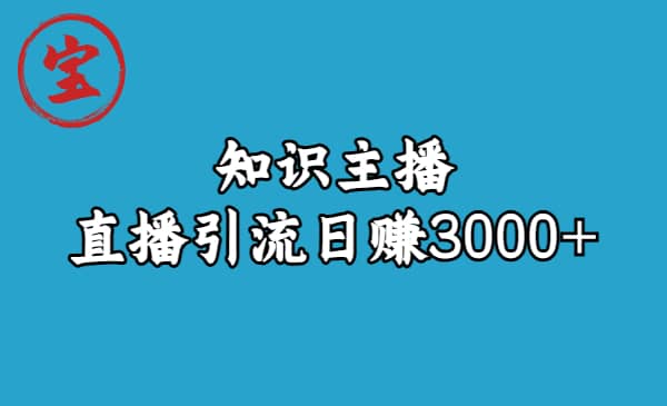 知识主播直播引流日赚3000+（9节视频课）-