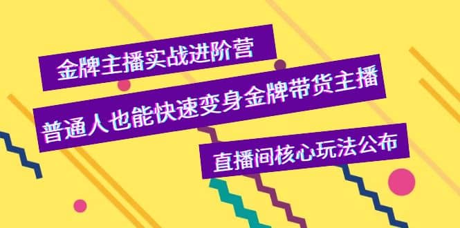 金牌主播实战进阶营，普通人也能快速变身金牌带货主播，直播间核心玩法公布-