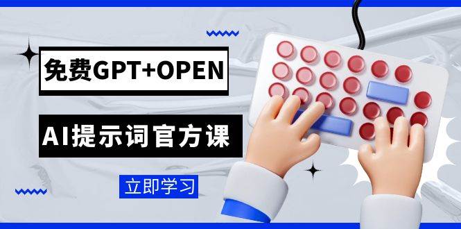 免费GPT+OPEN AI提示词官方课：专为开发者设立的chatGPT提示词工程课程-