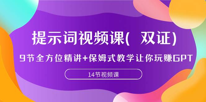 提示词视频课（双证），9节全方位精讲+保姆式教学让你玩赚GPT-