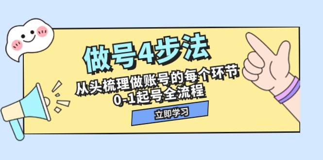 做号4步法，从头梳理做账号的每个环节，0-1起号全流程（44节课）-