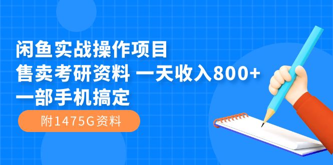 闲鱼实战操作项目，售卖考研资料 一天收入800+一部手机搞定（附1475G资料）-