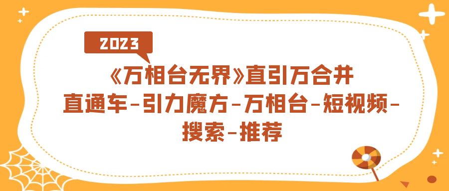 《万相台-无界》直引万合并，直通车-引力魔方-万相台-短视频-搜索-推荐-