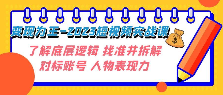 变现·为王-2023短视频实战课 了解底层逻辑 找准并拆解对标账号 人物表现力-