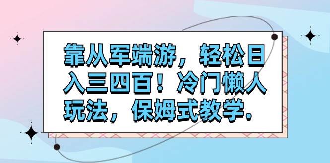 靠从军端游，轻松日入三四百！冷门懒人玩法，保姆式教学.-