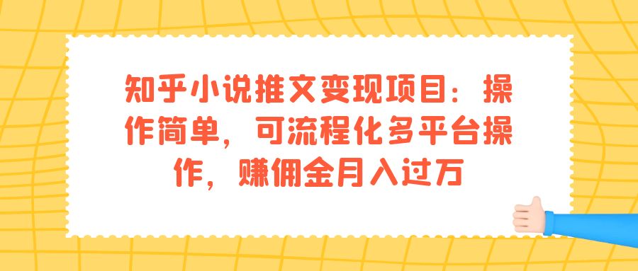 知乎小说推文变现项目：操作简单，可流程化多平台操作，赚佣金月入过万-