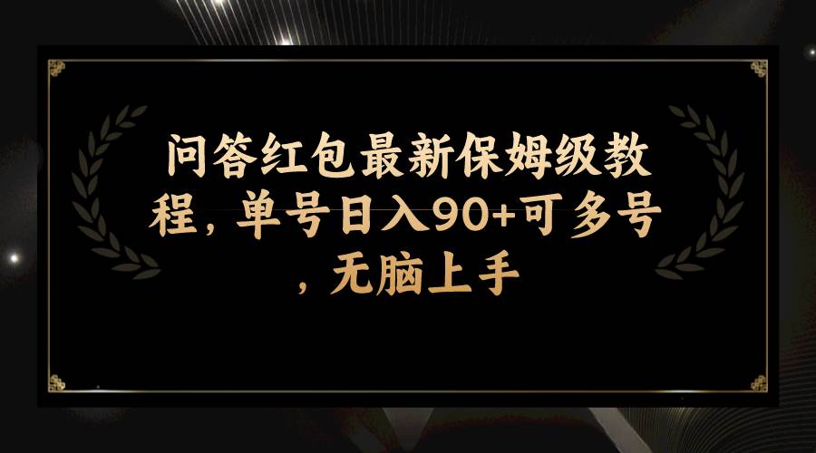 问答红包最新保姆级教程，单号日入90+可多号，无脑上手-