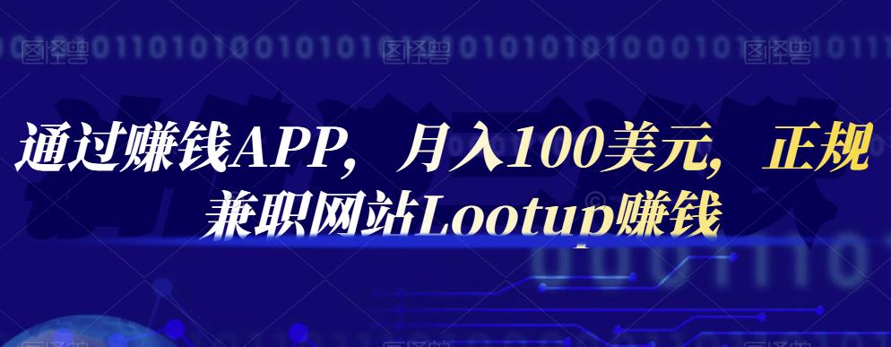 通过赚钱APP，月入100美元，正规兼职网站Lootup赚钱-