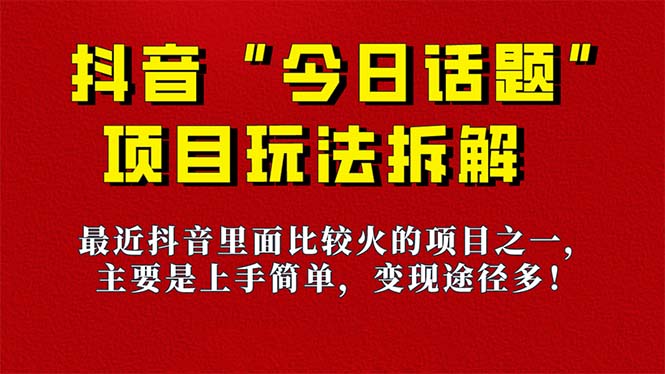 《今日话题》保姆级玩法拆解，抖音很火爆的玩法，6种变现方式 快速拿到结果-