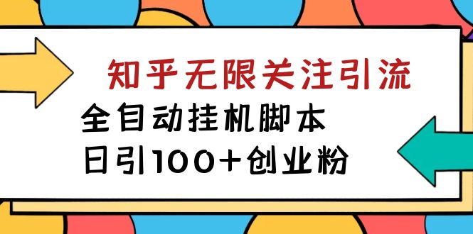 【揭秘】价值5000 知乎无限关注引流，全自动挂机脚本，日引100+创业粉-