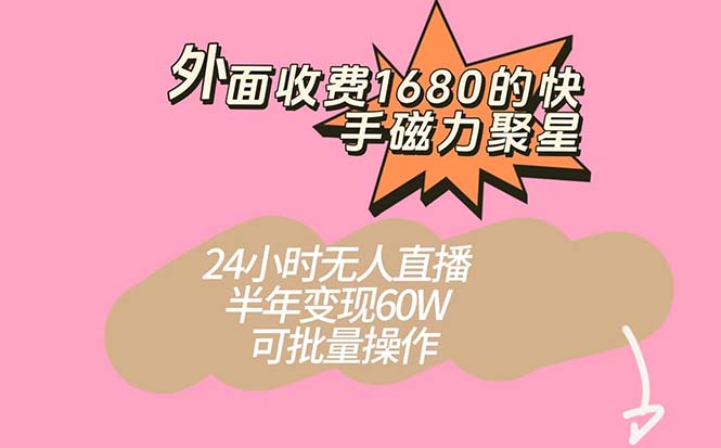 外面收费1680的快手磁力聚星项目，24小时无人直播 半年变现60W，可批量操作-