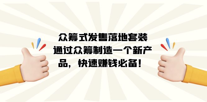 众筹式·发售落地套装：通过众筹制造一个新产品，快速赚钱必备！-