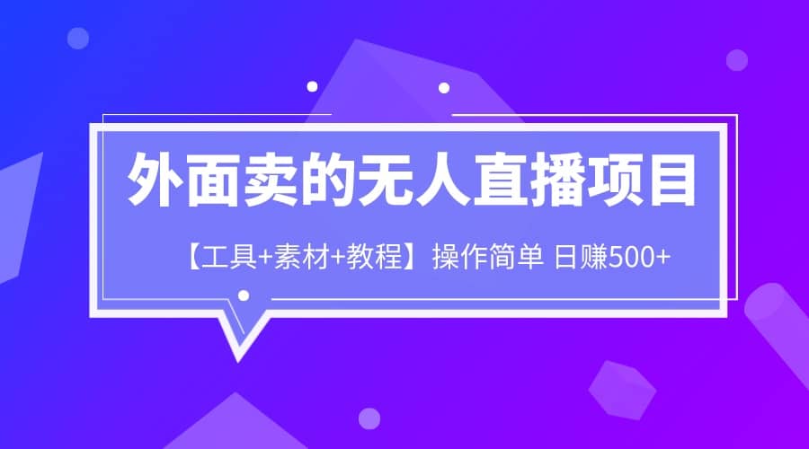 外面卖1980的无人直播项目【工具+素材+教程】日赚500+-