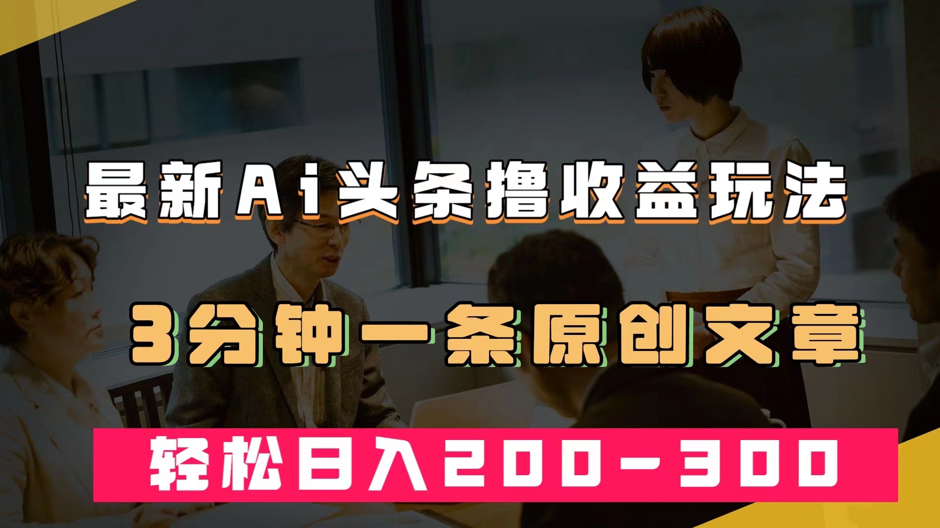 最新AI头条撸收益热门领域玩法，3分钟一条原创文章，轻松日入200-300＋-