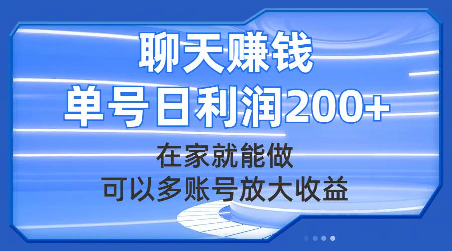 聊天赚钱，在家就能做，可以多账号放大收益，单号日利润200+-