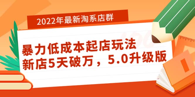 2022年最新淘系店群暴力低成本起店玩法：新店5天破万，5.0升级版-