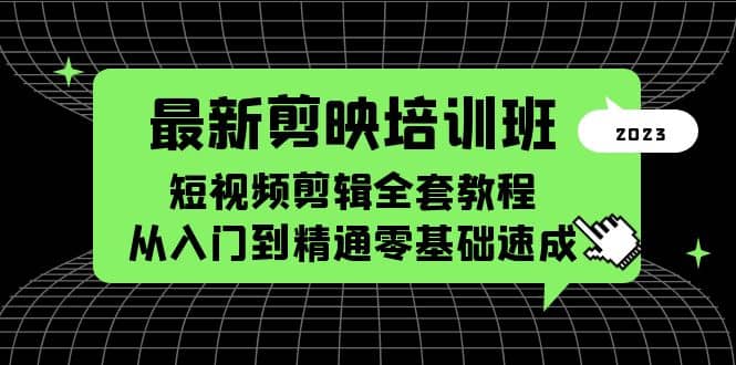 最新剪映培训班，短视频剪辑全套教程，从入门到精通零基础速成-