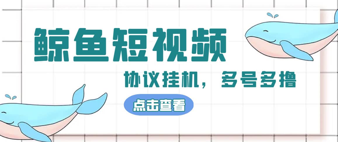 单号300+鲸鱼短视频协议挂机全网首发 多号无限做号独家项目打金(多号协议+教程)-