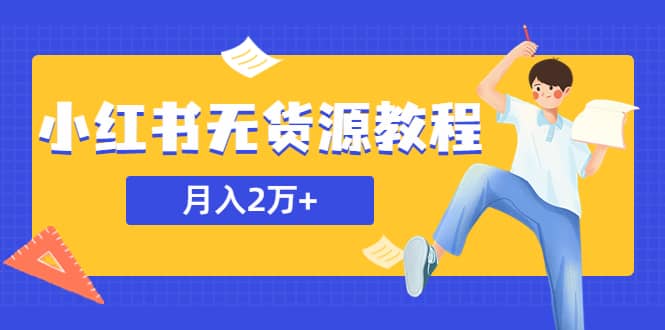 某网赚培训收费3900的小红书无货源教程，月入2万＋副业或者全职在家都可以-