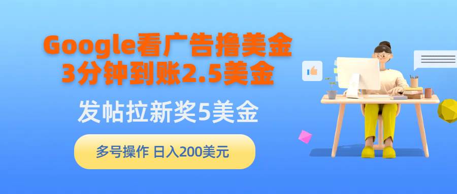 Google看广告撸美金，3分钟到账2.5美金，发帖拉新5美金，多号操作，日入…-