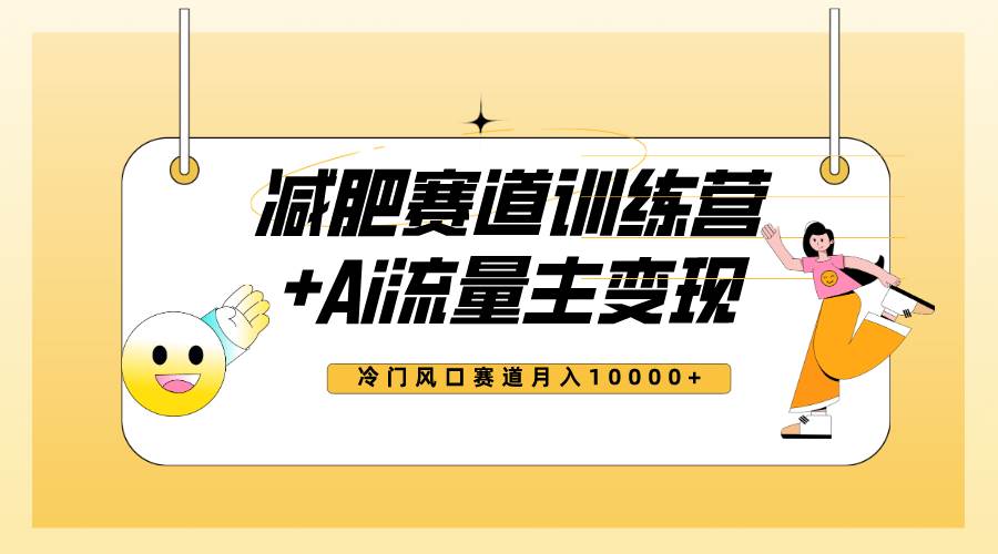 全新减肥赛道AI流量主+训练营变现玩法教程，小白轻松上手，月入10000+-