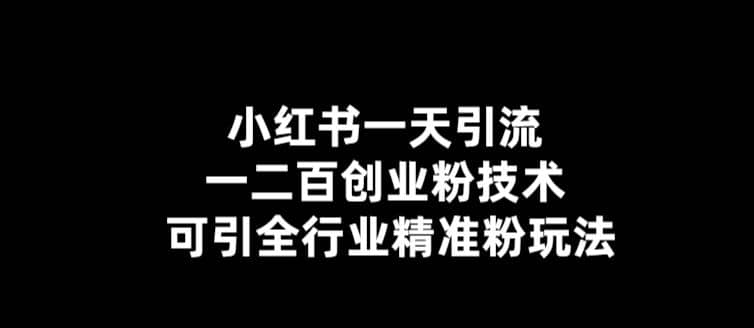 【引流必备】小红书一天引流一二百创业粉技术，可引全行业精准粉玩法-