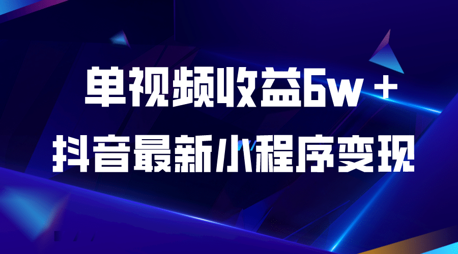 抖音最新小程序变现项目，单视频收益6w＋-