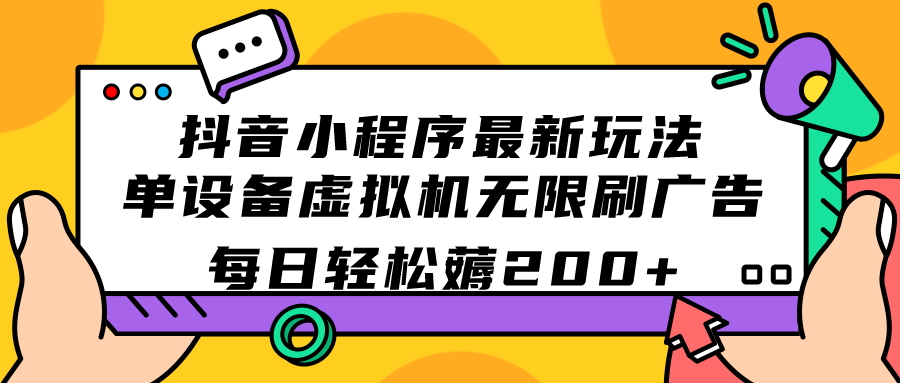 抖音小程序最新玩法  单设备虚拟机无限刷广告 每日轻松薅200+-