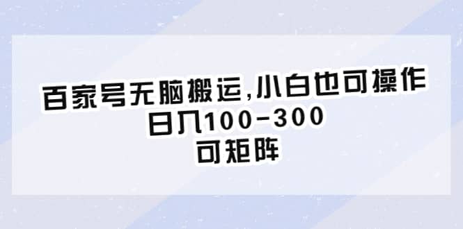 百家号无脑搬运,小白也可操作，日入100-300，可矩阵-