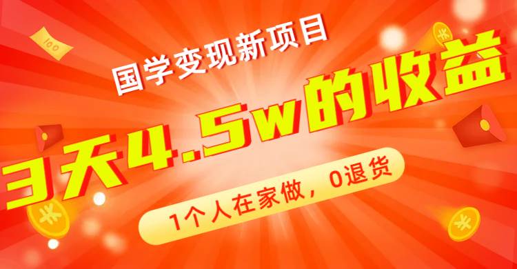 全新蓝海，国学变现新项目，1个人在家做，0退货，3天4.5w收益【178G资料】-