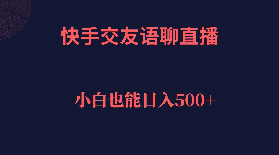 快手交友语聊直播，轻松日入500＋-