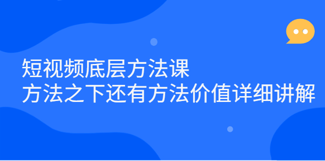 短视频底层方法课：方法之下还有方法价值详细讲解-