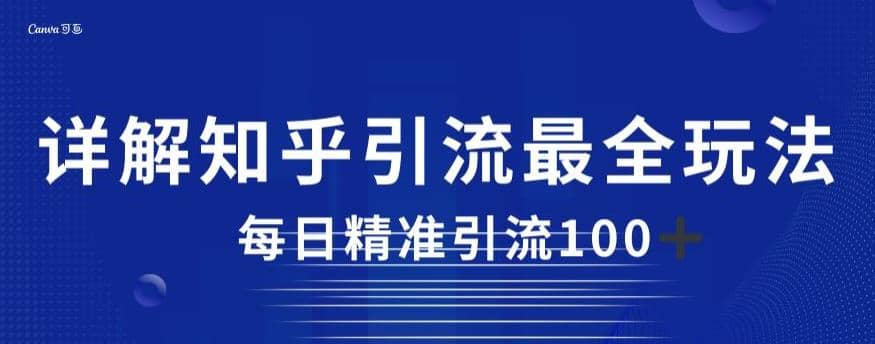 详解知乎引流最全玩法，每日精准引流100+【揭秘】-