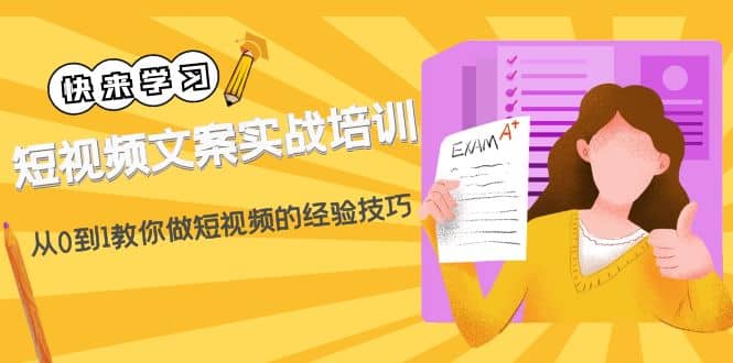 短视频文案实战培训：从0到1教你做短视频的经验技巧（19节课）-