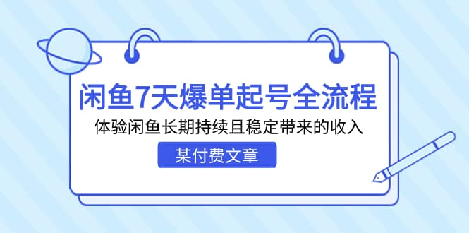 某付费文章：闲鱼7天爆单起号全流程，体验闲鱼长期持续且稳定带来的收入-