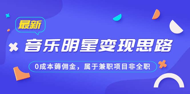 某公众号付费文章《音乐明星变现思路，0成本薅佣金，属于兼职项目非全职》-