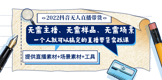 2022抖音无人直播带货 无需主播、样品、场景，一个人能搞定(内含素材+工具)-