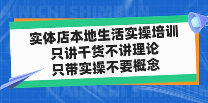 实体店本地生活实操培训，只讲干货不讲理论，只带实操不要概念（12节课）-