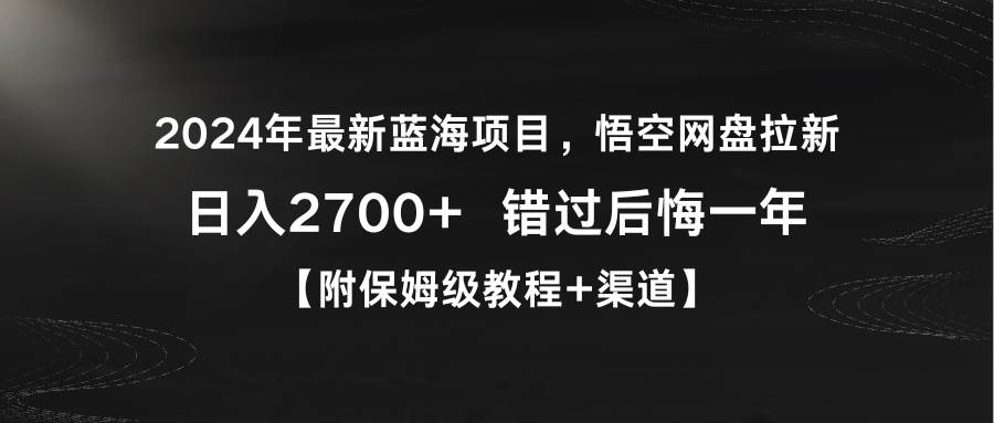 2024年最新蓝海项目，悟空网盘拉新，日入2700+错过后悔一年【附保姆级教…-