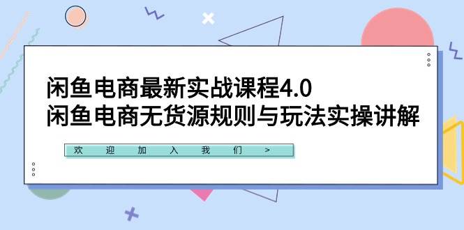 闲鱼电商最新实战课程4.0：闲鱼电商无货源规则与玩法实操讲解！-