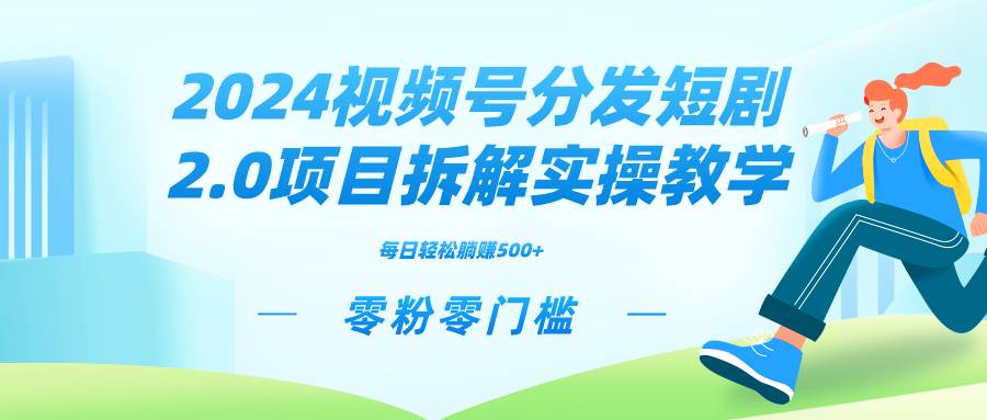 2024视频分发短剧2.0项目拆解实操教学，零粉零门槛可矩阵分裂推广管道收益-