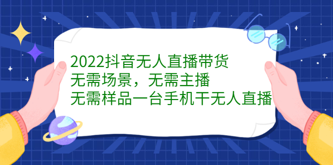 2022抖音无人直播带货，无需场景，无需主播，无需样品一台手机干无人直播-