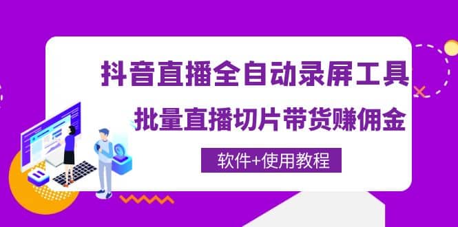 抖音直播全自动录屏工具，批量直播切片带货（软件+使用教程）-